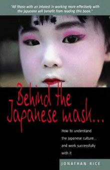 Behind the Japanese Mask: How to Understand the Japanese Culture - and Work Successfully with it
