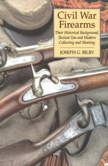 Civil War firearms: their historical background and tactical use and modern collecting and shooting