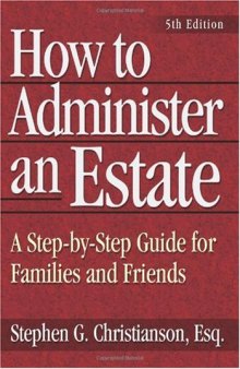 How to Administer an Estate, : A Step-by-Step Guide for Families and Friends