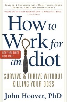 How to Work for an Idiot, Revised and Expanded with More Idiots, More Insanity, and More Incompetency: Survive and Thrive Without Killing Your Boss