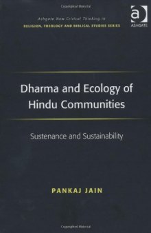Dharma and Ecology of Hindu Communities: Sustenance and Sustainability (Ashgate New Critical Thinking in Religion, Theology, and Biblical Studies)