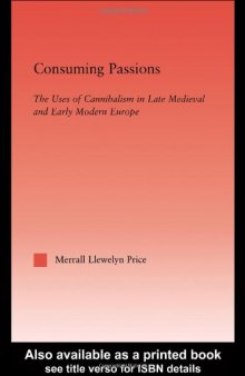 Consuming Passions: The Uses of Cannibalism in Late Medieval and Early Modern Europe (Studies in Medieval History and Culture, 20)