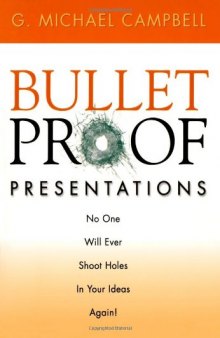 Bulletproof presentations: no one will ever shoot holes in your ideas again!