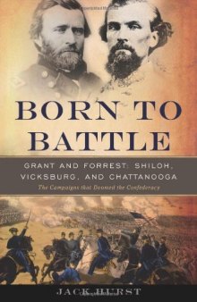 Born to Battle: Grant and Forrest--Shiloh, Vicksburg, and Chattanooga