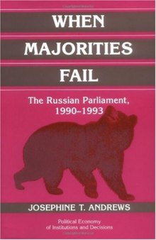 When Majorities Fail: The Russian Parliament, 1990-1993 (Political Economy of Institutions and Decisions)