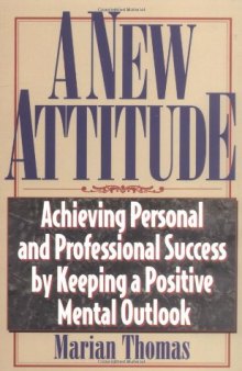 A New Attitude: Achieving Personal and Professional Success By Keeping a Positive Mental Outlook