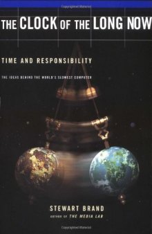 Clock Of The Long Now: Time And Responsibility: The Ideas Behind The World's Slowest Computer