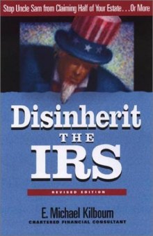 Disinherit the IRS: stop Uncle Sam from claiming half of your estate ... or more
