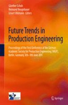 Future Trends in Production Engineering: Proceedings of the First Conference of the German Academic Society for Production Engineering (WGP), Berlin, Germany, 8th-9th June 2011