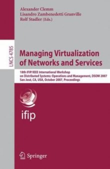 Managing Virtualization of Networks and Services: 18th IFIP/IEEE International Workshop on Distributed Systems: Operations and Management, DSOM 2007, San José, CA, USA, October 29-31, 2007. Proceedings