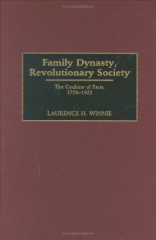 Family Dynasty, Revolutionary Society: The Cochins of Paris, 1750-1922 (Contributions to the Study of World History)