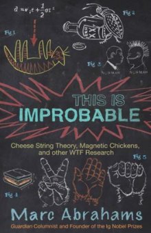 This is improbable: cheese string theory, magnetic chickens, and other WTF research