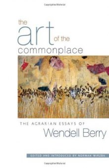 The Art of the Commonplace: The Agrarian Essays of Wendell Berry