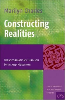Constructing Realities: Transformations Through Myth and Metaphor (Contemporary Psychoanalytic Studies 3)