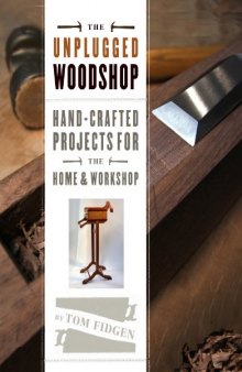 The Unplugged Woodshop: Hand-Crafted Projects for the Home & Workshop