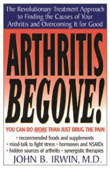Arthritis be gone!: a doctor's Rx for easy, safe, inexpensive--and effective--treatments for your arthritis pain