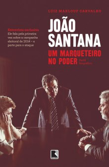 João Santana - Um marqueteiro no poder