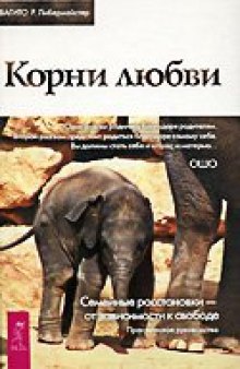 Корни любви. Семейные расстановки - от зависимости к свободе. Практическое руководство