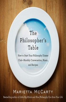 The Philosopher's Table: How to Start Your Philosophy Dinner Club - Monthly Conversation, Music, and Recipes