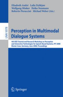Perception in Multimodal Dialogue Systems: 4th IEEE Tutorial and Research Workshop on Perception and Interactive Technologies for Speech-Based Systems, PIT 2008, Kloster Irsee, Germany, June 16-18, 2008. Proceedings