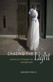 Chasing the Light: Improving Your Photography with Available Light (Voices That Matter)