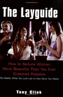 The Layguide: How to Seduce Women More Beautiful Than You Ever Dreamed Possible No Matter What You Look Like or How Much You Make