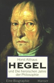 Hegel und Die heroischen Jahre der Philosophie. Eine Biographie