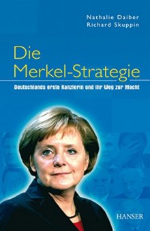 Die Merkel-Strategie Deutschlands erste Kanzlerin und ihr Weg zur Macht