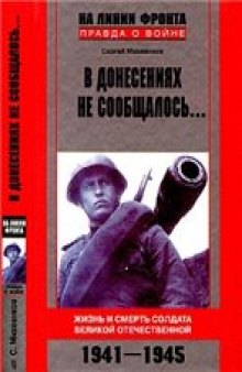 В донесениях не сообщалось... Жизнь и смерть солдата Великой Отечественной. 1941-1945