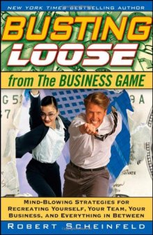 Busting Loose From the Business Game: Mind-Blowing Strategies for Recreating Yourself, Your Team, Your Business, and Everything in Between