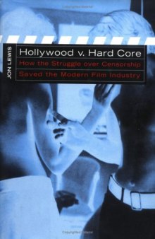 Hollywood v. Hard Core: How the Struggle Over Censorship Created the Modern Film Industry