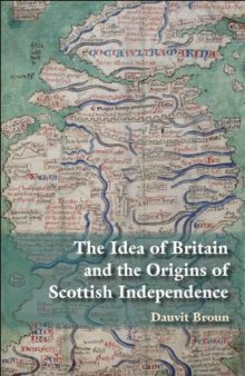 The Idea of Britain and the Origins of Scottish Independence: From the Picts to the Declaration of Arbroath