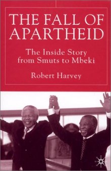 The Fall of Apartheid: The Inside Story from Smuts to Mbeki