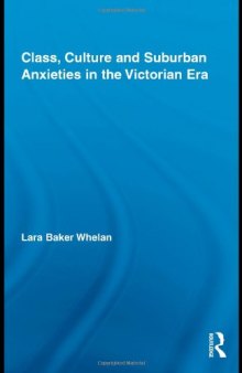 Class, Culture and Suburban Anxieties in the Victorian Era (Routledge Studies in Nineteenth Century Literature)