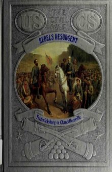 Rebels Resurgent - Fredericksburg to Chancellors (The Civil War Series)