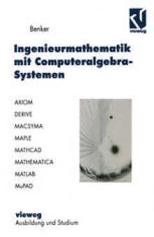 Ingenieurmathematik mit Computeralgebra-Systemen: AXIOM, DERIVE, MACSYMA, MAPLE, MATHCAD, MATHEMATICA, MATLAB und MuPAD in der Anwendung