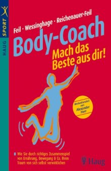 Body-Coach mach das Beste aus dir! ; wie Sie durch richtiges Zusammenspiel von Ernährung, Bewegung & Co. Ihren Traum von sich selbst verwirklichen