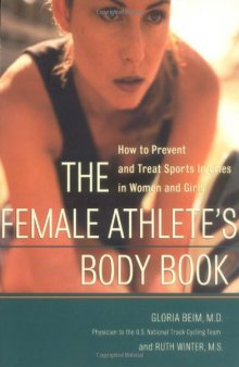 The Female Athlete's Body Book : How to Prevent and Treat Sports Injuries in Women and Girls