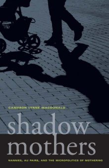 Shadow Mothers: Nannies, Au Pairs, and the Micropolitics of Mothering