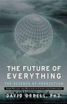 The future of everything : the science of prediction : from wealth and weather to chaos and complexity