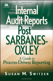 Internal Audit Reports Post Sarbanes-Oxley: A Guide to Process-Driven Reporting (Wiley Institute of Internal Auditors Professional Book)