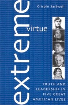 Extreme virtue: truth and leadership in five great American lives