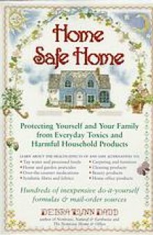 Home safe home : protecting yourself and your family from everyday toxics and harmful household products