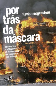 Por Trás da Máscara_ Do passe livre aos black blocs, as manifestações que tomaram as ruas do Brasil