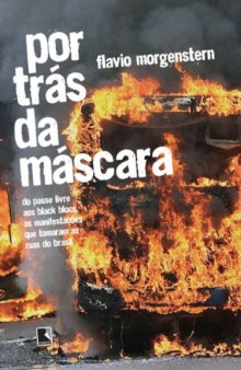 Por trás da máscara : do passe livre aos black blocs, as manifestações que tomaram as ruas do Brasil
