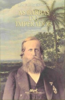As barbas do imperador - D. Pedro II, um monarca nos trópicos