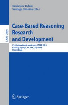 Case-Based Reasoning Research and Development: 21st International Conference, ICCBR 2013, Saratoga Springs, NY, USA, July 8-11, 2013. Proceedings