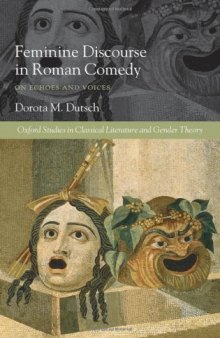 Feminine Discourse in Roman Comedy: On Echoes and Voices (Oxford Scholarly Classics)