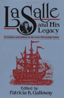 La Salle and His Legacy: Frenchmen and Indians in the Lower Mississippi Valley