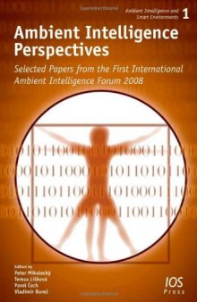 Ambient Intelligence Perspectives: Selected Papers from the first International Ambient Intelligence Forum 2008 - Volume 1 Ambient Intelligence and Smart Environments